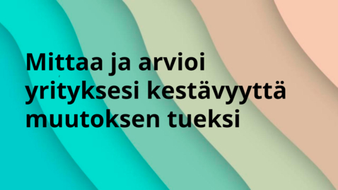 Thumbnail for Mittaa ja arvioi yrityksesi kestävyyttä muutoksen tueksi