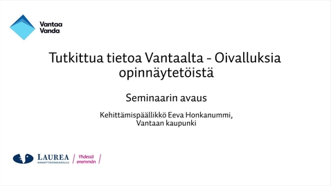 Thumbnail for Tutkittua tietoa Vantaalta - Oivalluksia opinnäytetöistä, Seminaarin avaus