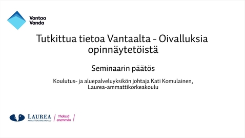 Thumbnail for Tutkittua tietoa Vantaalta - Oivalluksia opinnäytetöistä, Seminaarin päätös