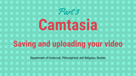 Thumbnail for Camtasia part 3: Saving and uploading your video