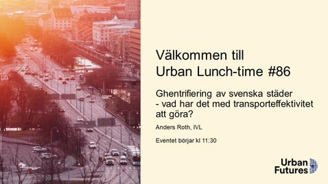 Thumbnail for Urban Lunch-time 86: Ghentrifiering av svenska städer – vad har det med transporteffektivitet att göra?