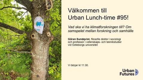 Thumbnail for Urban Lunch-time #95: Vad ska vi ha klimatforskningen till? Om samspelet mellan forskning och samhälle.