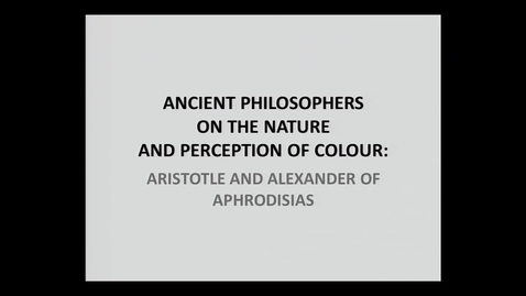 Thumbnail for Ancient philosophers on the nature and perception of colour - Aristotle and Alexander of Aphrodisias.