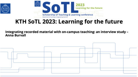 Thumbnail for KTH SoTL 2023 - Presentation 8 - Integrating recorded material with on-campus teaching: an interview study - Anna Burvall