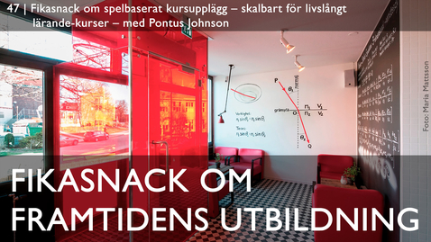 Thumbnail for 47 | Fikasnack om spelbaserat kursupplägg – skalbart för livslångt lärande-kurser – med Pontus Johnson