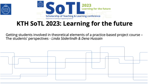 Thumbnail for KTH SoTL 2023 - Presentation 1 - Getting students involved in theoretical elements of a practice-based project course – The students' perspectives - Linda Söderlindh &amp; Dena Hussain