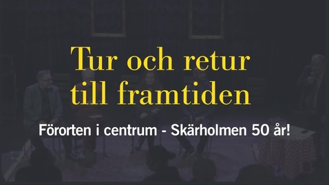 Thumbnail for Tur och retur till framtiden. Förorten i centrum - Skärholmen 50 år