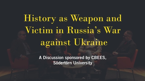 Thumbnail for ”History as Weapon and Victim in Russia’s War against Ukraine&quot;
