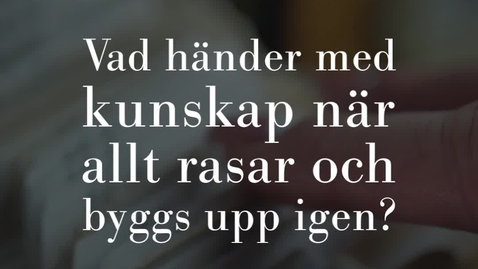 Thumbnail for Vad händer med kunskap när allt rasar och byggs upp igen?