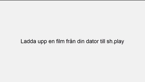 Thumbnail for Ladda upp film i Sh play