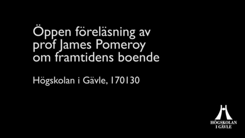 Thumbnail for Öppen föreläsning av prof James Pomeroy om framtidens boende.