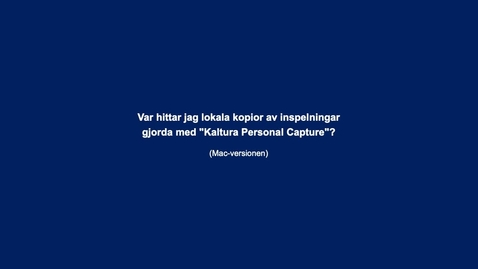 Thumbnail for Lokala kopior av inspelningar   gjorda med &quot;Kaltura Personal Capture&quot; - Mac