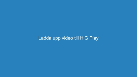 Thumbnail for 2. Ladda upp videofilm till hiG Play