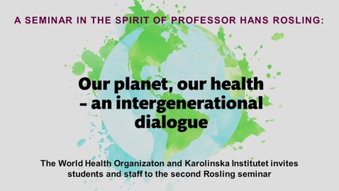Thumbnail for Rosling seminar: Our planet, our health – an intergenerational dialogue