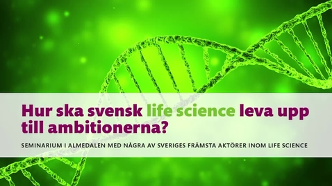Thumbnail for Hur ska svensk life science leva upp till ambitionerna?