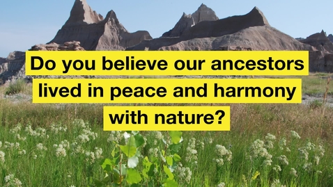 Thumbnail for Do you believe our ancestors lived in peace and harmony with nature?