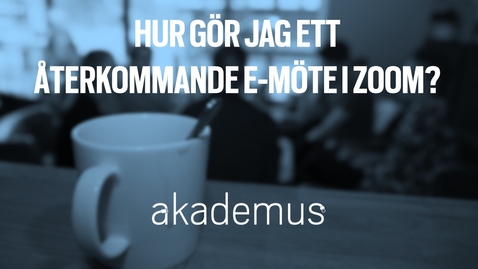 Thumbnail for Hur gör jag ett återkommande e-möte i Zoom?/How do I create a recurring e-meeting?