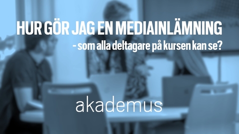 Thumbnail for Studentperspektiv:  Hur gör jag en mediainlämning som alla på kursen kan se? (2:13)/How do I upload a media file that everyone in the course can watch?