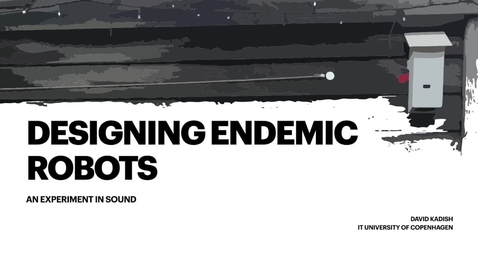 Thumbnail for Designing Endemic Robots: An Experiment in Sound | David Kadish | Artificial Creativity conference