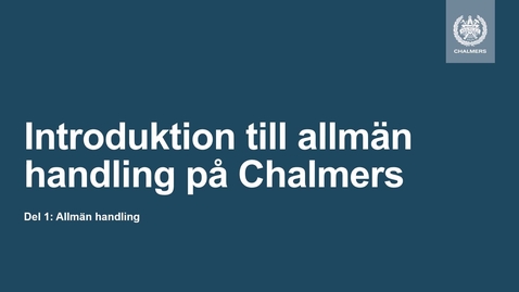 Thumbnail for Introduktion till allmän handling på Chalmers: Del 1 - ALLMÄN HANDLING