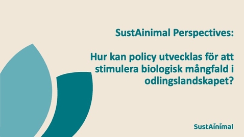 Thumbnail for SustAinimal Perspectives - Hur kan policy utvecklas för att stimulera biologisk mångfald i odlingslandskapet?