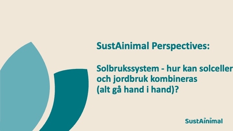Thumbnail for SustAinimal Perspectives - Solbrukssystem - hur kan solceller och jordbruk kombineras (alt gå hand i hand)?