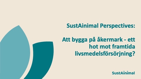 Thumbnail for SustAinimal Perspectives: Att bygga på åkermark - ett hot mot framtida livsmedelsförsörjning?
