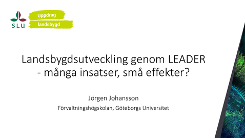 Thumbnail for Jörgen Johansson - &quot;Landsbygdsutveckling genom LEADER - många insatser, små effekter?&quot;