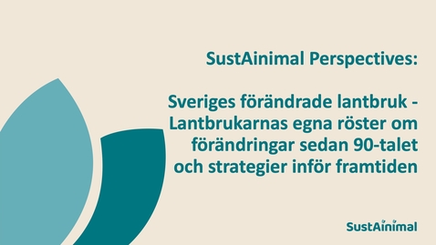 Thumbnail for SustAinimal Pespectives: Sveriges förändrade lantbruk - Lantbrukarnas egna röster om förändringar sedan 90-talet och strategier inför framtiden