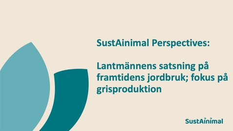 Thumbnail for SustAinimal Perspectives - Lantmännens satsning på framtidens jordbruk; fokus på grisproduktion