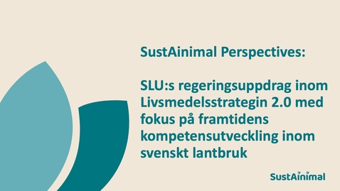 Thumbnail for SustAinimal Perspectives – SLU:s regeringsuppdrag inom Livsmedelsstrategin 2.0 med fokus på framtidens kompetensutveckling inom svenskt lantbruk