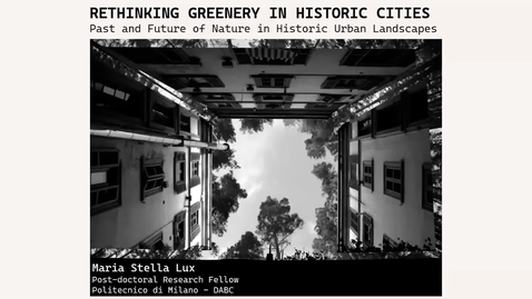 Thumbnail for Urban Forests 24: Rethinking greenery in historic cities. Maria Stella Lux