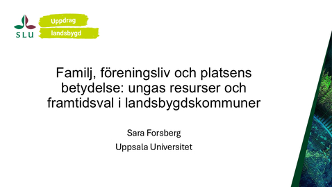 Thumbnail for Sara Forsberg (UU) - Familj, föreningsliv och platsens betydelse: ungas resurser och framtidsval i landsbygdskommuner