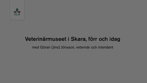 Thumbnail for Veterinärmuseet i Skara, förr och idag med Göran(Jins) Jönsson, veterinär och intendent.