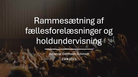 Thumbnail for Johanne Gormsen Schmidt: Rammesætning af kursus med både fællesforelæsninger og holdundervisning