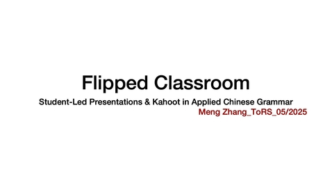 Thumbnail for Meng Zhang - Flipped Classroom: Student-Led Presentations &amp; Kahoot in Applied Chinese Grammar