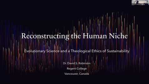 Thumbnail for Reconstructing the Human Niche | David Robinson, Professor of Theology, Regent College, Vancouver, Canada