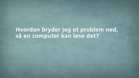 Thumbnail for Hvordan bryder jeg et problem ned, så en computer kan løse det?