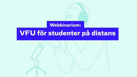 Thumbnail for Webbinarium:    VFU för studenter på distans