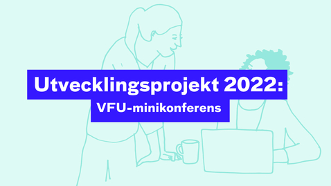 Thumbnail for Utvecklingsprojekt 2022: VFU-minikonferens