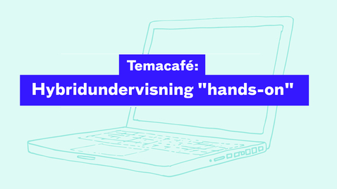 Thumbnail for Temacafé: Hybridundervisning &quot;hands-on&quot;
