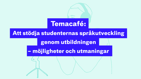 Thumbnail for Temacafé: Att stödja studenternas språkutveckling genom utbildningen 