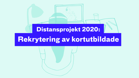 Thumbnail for Distansprojekt 2020:  Rekrytering av kortutbildade