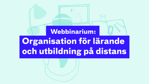 Thumbnail for Webbinarium: Organisation för lärande och utbildning på distans 