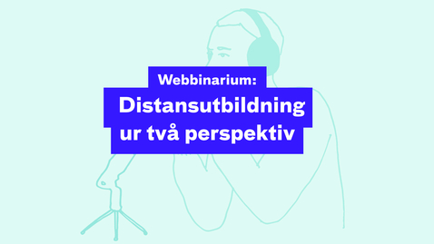 Thumbnail for Webbinarium: Distansutbildning ur två perspektiv 