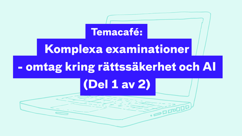 Thumbnail for Temacafé: Komplexa examinationer - omtag kring rättssäkerhet och AI