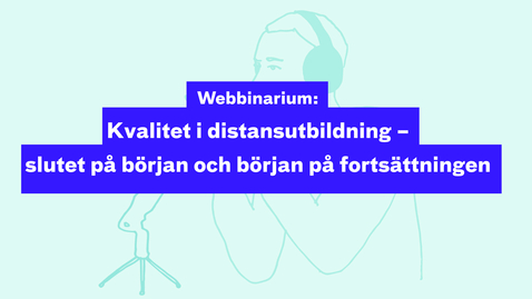 Thumbnail for Webbinarium: Kvalitet i distansutbildning – slutet på början och början på fortsättningen