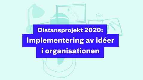 Thumbnail for Distansprojekt 2020: Implementering av idéer i organisationen