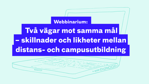 Thumbnail for Webbinarium: Två vägar mot samma mål – distans- och campusutbildning 