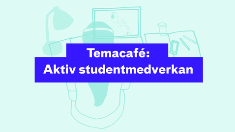 Thumbnail for Temacafé:  Aktiv studentmedverkan
